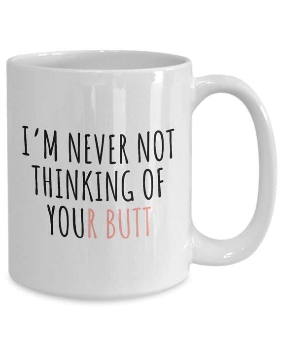 Never Not Thinking of Your Butt Mug